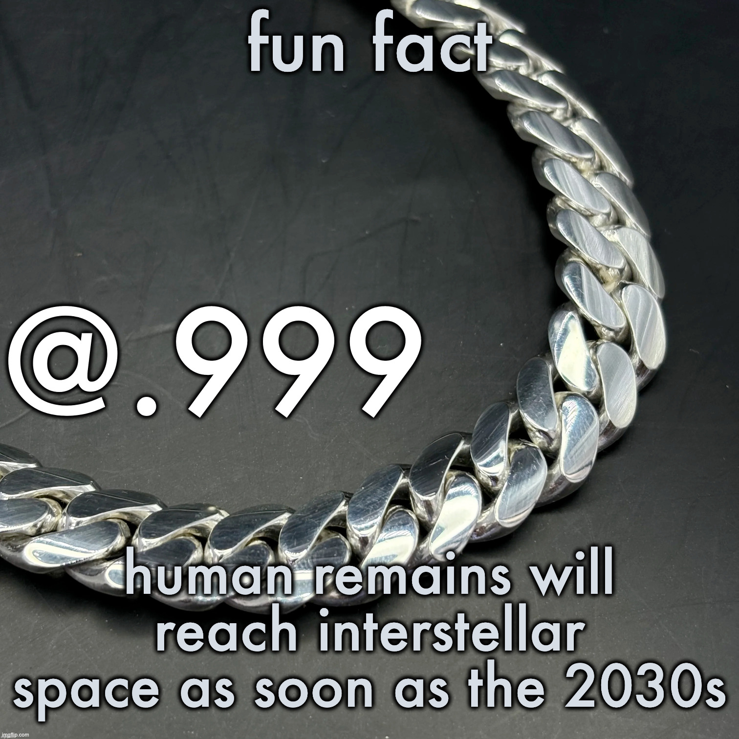Silver Announcement Template 14.0 Template | fun fact; human remains will reach interstellar space as soon as the 2030s | image tagged in silver announcement template 14 0 template | made w/ Imgflip meme maker