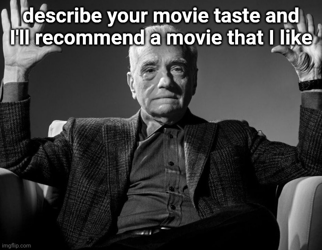 Absolute Cinema | describe your movie taste and I'll recommend a movie that I like | image tagged in absolute cinema | made w/ Imgflip meme maker