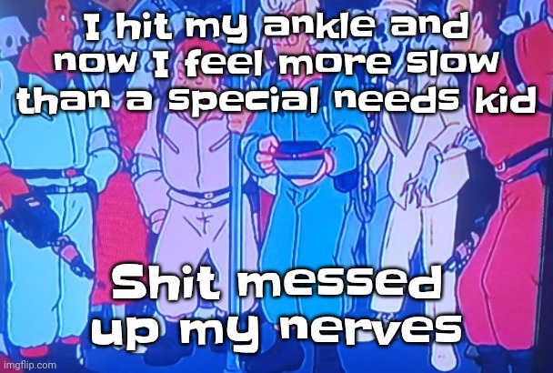 Not my ankle directly but like right above my ankle on the outside | I hit my ankle and now I feel more slow than a special needs kid; Shit messed up my nerves | image tagged in average matt rose video | made w/ Imgflip meme maker