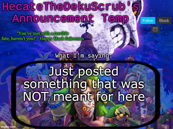 Hecate's Majora's Mask template | Just posted something that was NOT meant for here | image tagged in hecate's majora's mask template | made w/ Imgflip meme maker