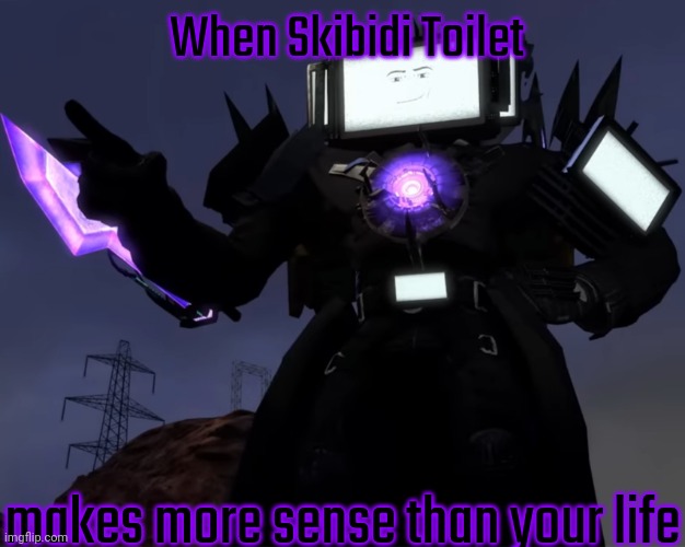 Titan TVman pointing | When Skibidi Toilet; makes more sense than your life | image tagged in titan tvman pointing | made w/ Imgflip meme maker