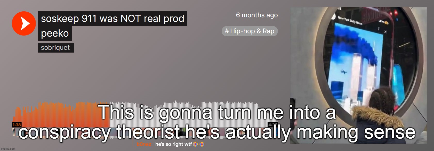 This is gonna turn me into a conspiracy theorist he's actually making sense | made w/ Imgflip meme maker