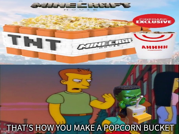 A Minecraft Movie snack | THAT'S HOW YOU MAKE A POPCORN BUCKET | image tagged in memes,funny,minecraft,movies,the simpsons | made w/ Imgflip meme maker