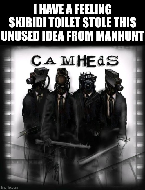 I HAVE A FEELING SKIBIDI TOILET STOLE THIS UNUSED IDEA FROM MANHUNT | image tagged in memes,blank transparent square | made w/ Imgflip meme maker