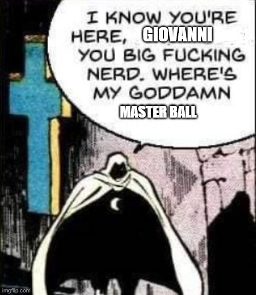 Going into silph co. be like | GIOVANNI; MASTER BALL | image tagged in i know you re here dracula you big fucking nerd | made w/ Imgflip meme maker