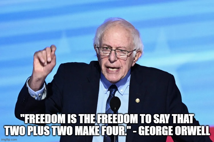 What We're Losing | "FREEDOM IS THE FREEDOM TO SAY THAT TWO PLUS TWO MAKE FOUR." - GEORGE ORWELL | image tagged in bernie sanders | made w/ Imgflip meme maker