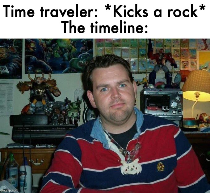 Time traveler: *Kicks a rock*
The timeline: | made w/ Imgflip meme maker