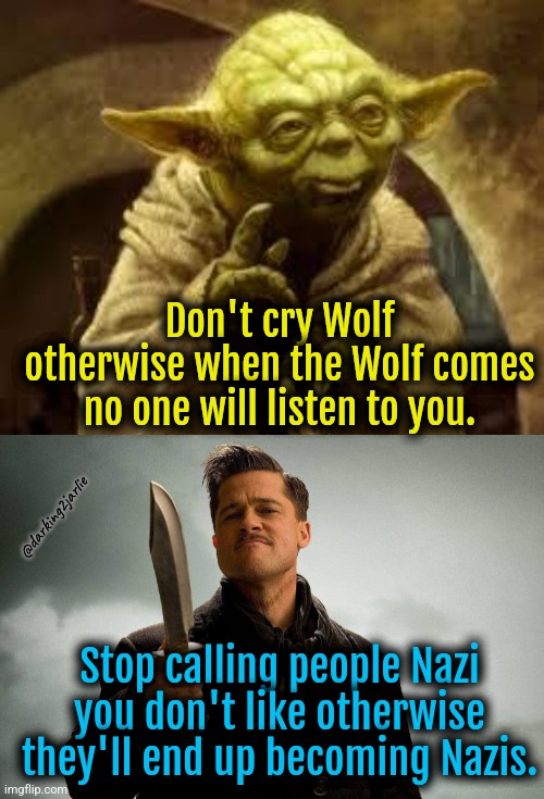 Be careful what you wish for. | Don't cry Wolf otherwise when the Wolf comes no one will listen to you. @darking2jarlie; Stop calling people Nazi you don't like otherwise they'll end up becoming Nazis. | image tagged in yoda,liberals,democrats,fascism | made w/ Imgflip meme maker
