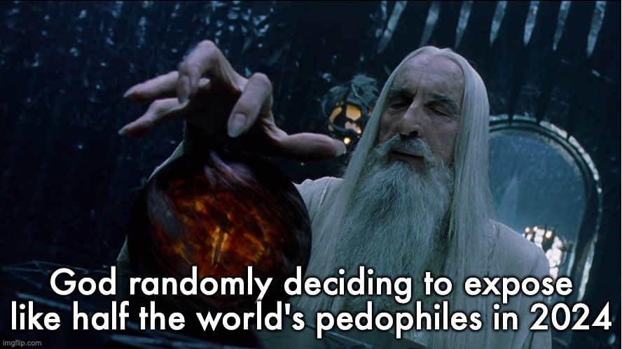 Saruman magically summoning | God randomly deciding to expose like half the world's pedophiles in 2024 | image tagged in saruman magically summoning | made w/ Imgflip meme maker