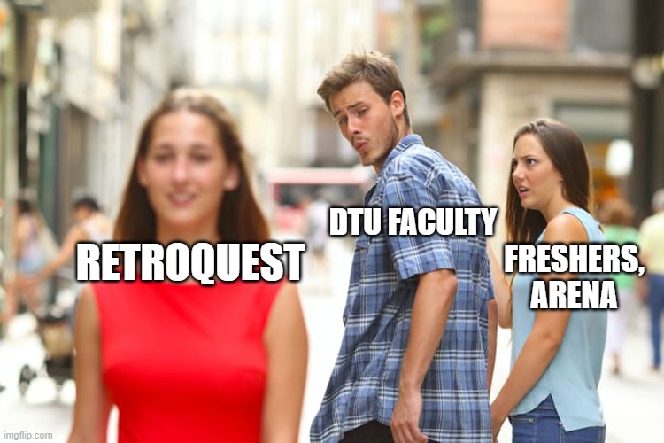 Distracted Boyfriend | DTU FACULTY; RETROQUEST; FRESHERS, ARENA | image tagged in memes,distracted boyfriend | made w/ Imgflip meme maker