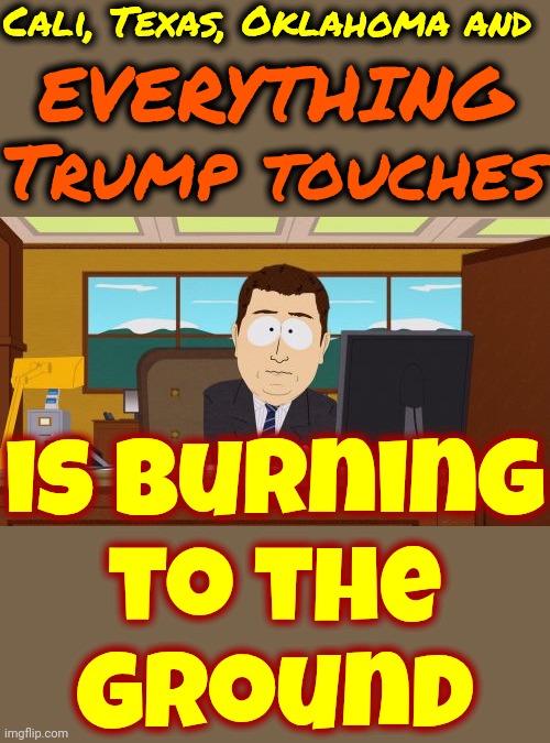 Vladimir, Russians & Nazis Aren't Concerned But Even Maga Is Worried About The Convicted Rapist's Totalitarian Regime Agenda Now | Cali, Texas, Oklahoma and; EVERYTHING Trump touches; is burning
to the
ground | image tagged in memes,aaaaand its gone,donald trump is a convicted rapist,lock him up,nazis,maga | made w/ Imgflip meme maker