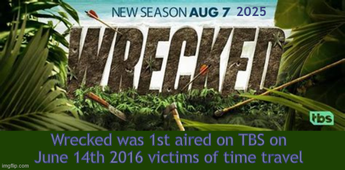 TBS Finale of Wrecked blockbuster in question? | 2025; Wrecked was 1st aired on TBS on June 14th 2016 victims of time travel | image tagged in tbs finale of wrecked blockbuster,never expected,broken promises,maga mirage,reality humor,hate vs anger | made w/ Imgflip meme maker