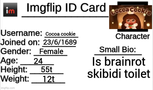 So cute! | Cocoa cookie; 23/6/1689; Female; Is brainrot skibidi toilet; 24; 55t; 12t | image tagged in imgflip id card,cookie run kingdom,memes | made w/ Imgflip meme maker