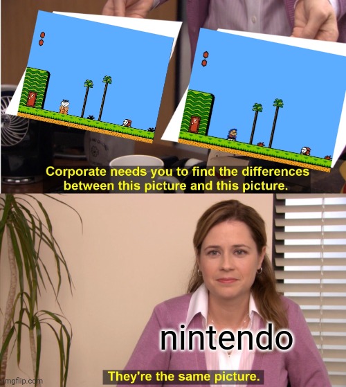 yeah like why nintendo | nintendo | image tagged in memes,they're the same picture,nintendo,super mario,funny | made w/ Imgflip meme maker