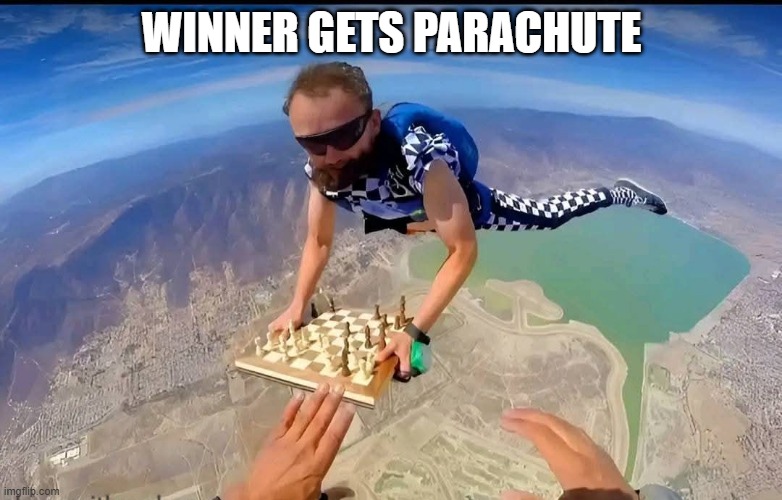 Chess | WINNER GETS PARACHUTE | image tagged in dark humor | made w/ Imgflip meme maker