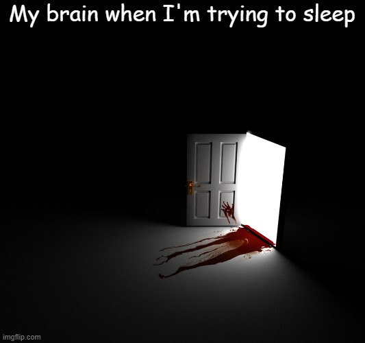 It gets too scary, plus it's annoying too | My brain when I'm trying to sleep | image tagged in bloody horror open door,memes,horror | made w/ Imgflip meme maker