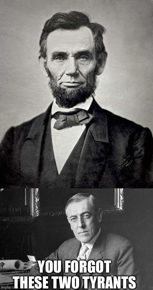 YOU FORGOT THESE TWO TYRANTS | image tagged in abraham lincoln,woodrow wilson | made w/ Imgflip meme maker