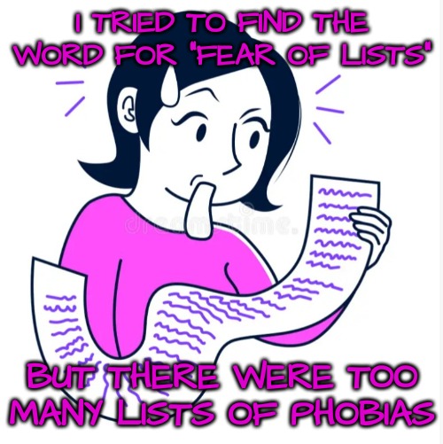 Fearful That My List Keeps Getting Longer | I TRIED TO FIND THE WORD FOR "FEAR OF LISTS" BUT THERE WERE TOO MANY LISTS OF PHOBIAS | image tagged in phobia,spectrum | made w/ Imgflip meme maker