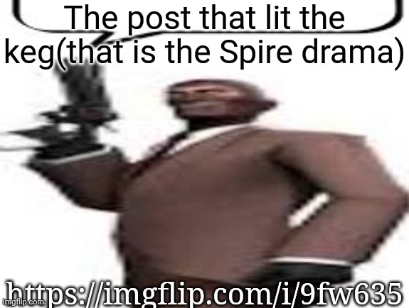 Tf2 spy | The post that lit the keg(that is the Spire drama); https://imgflip.com/i/9fw635 | image tagged in tf2 spy,msmg,memes | made w/ Imgflip meme maker