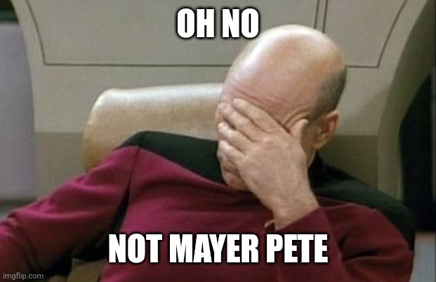 Captain Picard Facepalm Meme | OH NO NOT MAYER PETE | image tagged in memes,captain picard facepalm | made w/ Imgflip meme maker