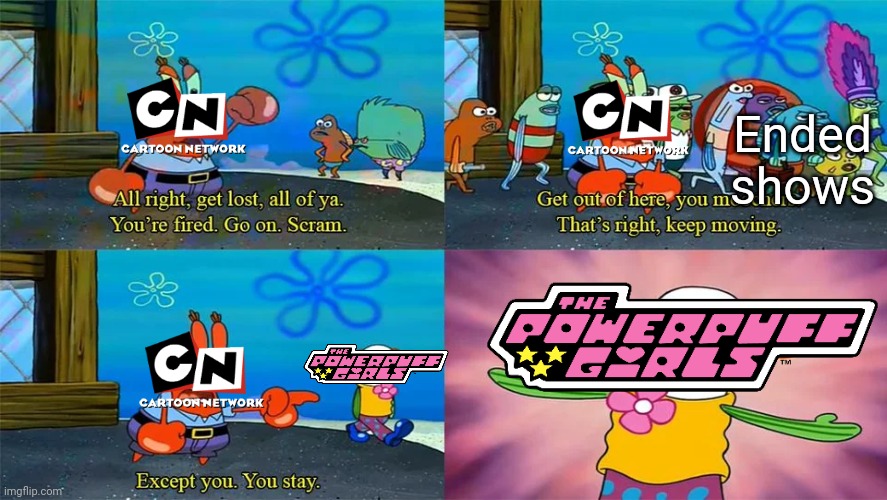 Cartoon Network Europe in 2008-2009 | Ended shows | image tagged in mr krabs except you you stay | made w/ Imgflip meme maker