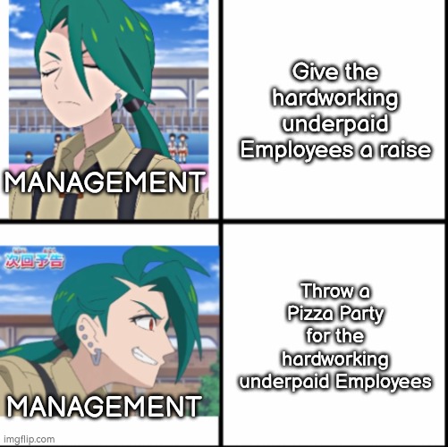 This is not okie dokie, Management! | Give the hardworking underpaid Employees a raise; MANAGEMENT; Throw a Pizza Party for the hardworking underpaid Employees; MANAGEMENT | image tagged in memes,management,pizza | made w/ Imgflip meme maker