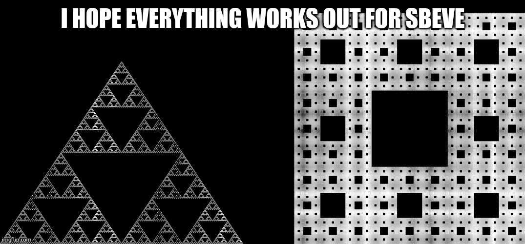 it sucks and i hope it gets better | I HOPE EVERYTHING WORKS OUT FOR SBEVE | image tagged in infinite triangle square | made w/ Imgflip meme maker