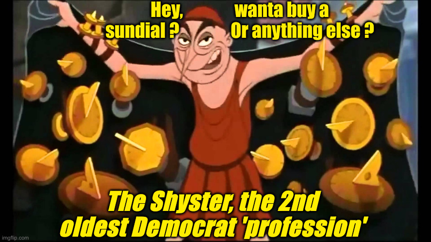 Running Neck & Neck With The Oldest Democrat Profession | Hey,               wanta buy a sundial ?               Or anything else ? The Shyster, the 2nd oldest Democrat 'profession' | image tagged in sundial salesman,political meme,politics,funny memes,funny | made w/ Imgflip meme maker