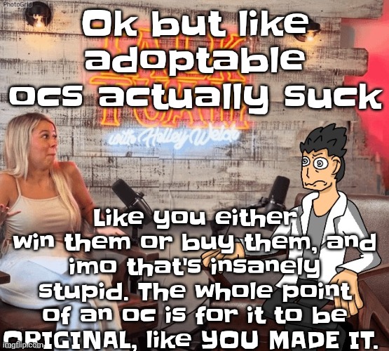Hawk 002ah | Ok but like adoptable ocs actually suck; Like you either win them or buy them, and imo that's insanely stupid. The whole point of an oc is for it to be ORIGINAL, like YOU MADE IT. | image tagged in hawk 002ah | made w/ Imgflip meme maker