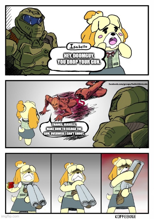 Reloading the Gun | HEY, DOOMGUY. YOU DROP YOUR GUN. THANKS, ISABELLE. MAKE SURE TO RELOAD THE GUN. OVERWISE I CAN'T SHOOT. | image tagged in isabelle doomguy,bone hurting juice,anti meme | made w/ Imgflip meme maker