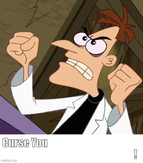 Dr. Doofenshmirtz "Curse You... " Template | Curse You
                                                                   ! | image tagged in phineas and ferb,doofenshmirtz,curse you perry the platypus | made w/ Imgflip meme maker