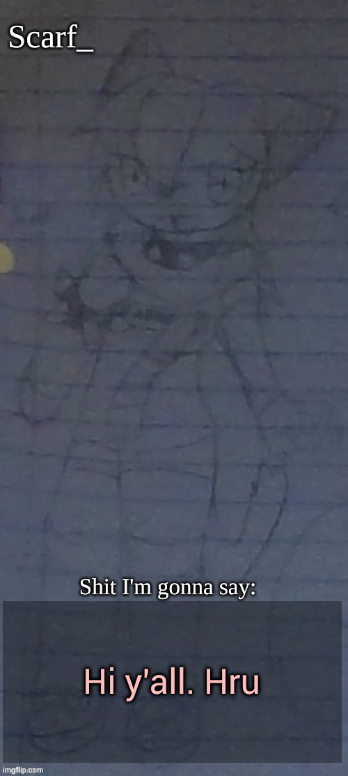 Scarf annoncement template (drawing by Scarfs irl friend) | Hi y'all. Hru | image tagged in scarf annoncement template drawing by scarfs irl friend | made w/ Imgflip meme maker