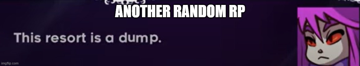 This resort is a dump.mp3 | ANOTHER RANDOM RP | image tagged in this resort is a dump,roleplaying | made w/ Imgflip meme maker