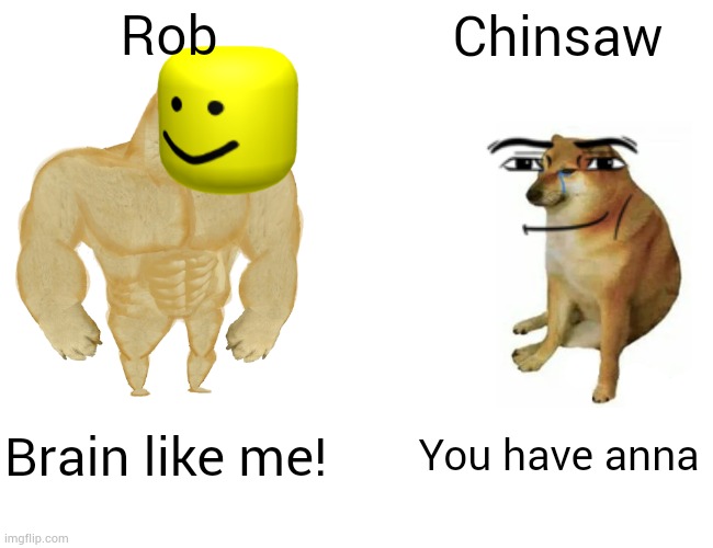 Ooff | Rob; Chinsaw; Brain like me! You have anna | image tagged in memes,buff doge vs cheems,roblox,sprunki,numberblocks | made w/ Imgflip meme maker