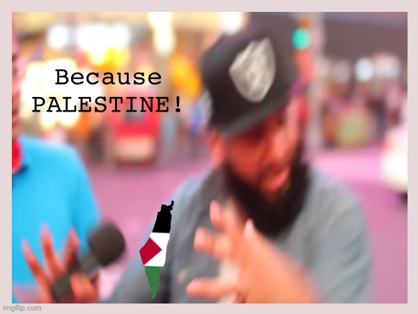 March 2024 | Because PALESTINE! | image tagged in palestine,middle east | made w/ Imgflip meme maker