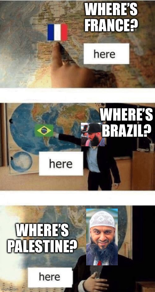 One additional meme on SQ and I’m done I swear. | WHERE’S FRANCE? WHERE’S BRAZIL? WHERE’S PALESTINE? | image tagged in where is,palestine,middle east | made w/ Imgflip meme maker