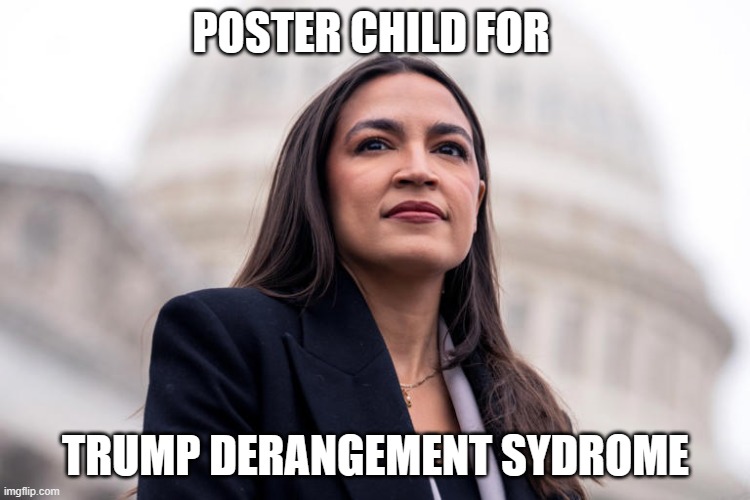 AOC - POSTER CHILD FOR TDS | POSTER CHILD FOR; TRUMP DERANGEMENT SYDROME | made w/ Imgflip meme maker