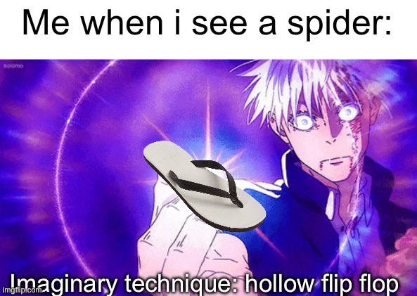 Gojo Imaginary Technieq | Me when i see a spider:; Imaginary technique: hollow flip flop | image tagged in gojo imaginary technieq | made w/ Imgflip meme maker