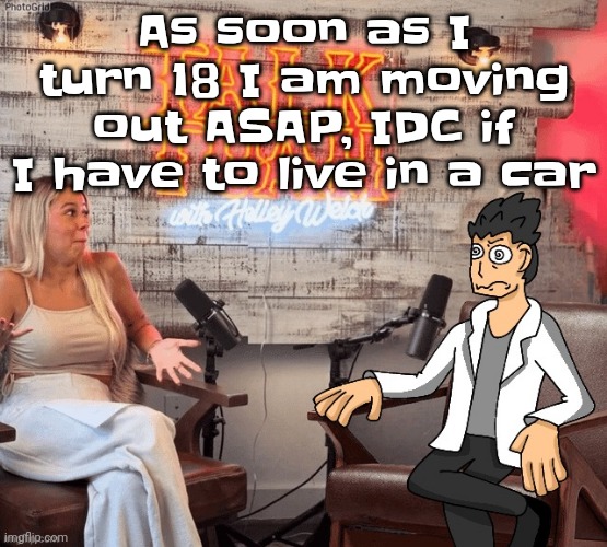 Hawk 002ah | As soon as I turn 18 I am moving out ASAP, IDC if I have to live in a car | image tagged in hawk 002ah | made w/ Imgflip meme maker