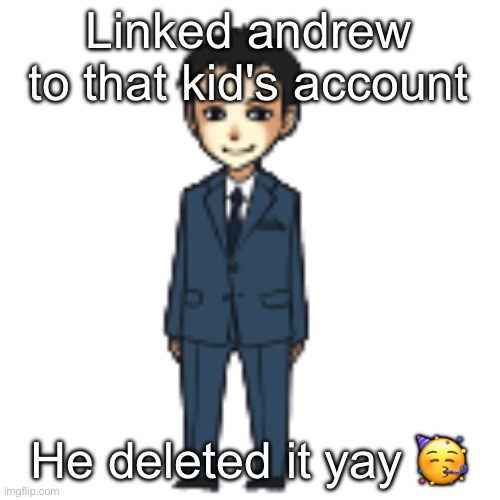 Moriarty but a shimeji | Linked andrew to that kid's account; He deleted it yay 🥳 | image tagged in moriarty but a shimeji | made w/ Imgflip meme maker