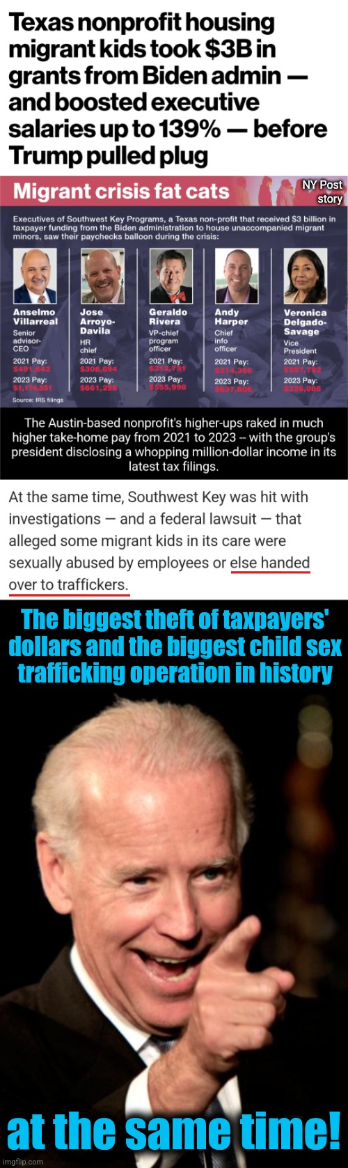 The democrats' industrialized theft and child sex trafficking operations | NY Post
story; The biggest theft of taxpayers'
dollars and the biggest child sex
trafficking operation in history; at the same time! | image tagged in memes,smilin biden,theft,child sex trafficking,democrats,migrants | made w/ Imgflip meme maker