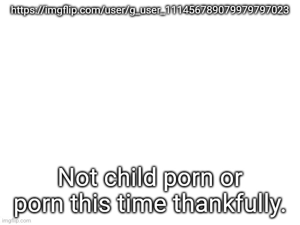 This user is making awful comments across msmg comment sections. | https://imgflip.com/user/g_user_111456789079979797023; Not child porn or porn this time thankfully. | made w/ Imgflip meme maker