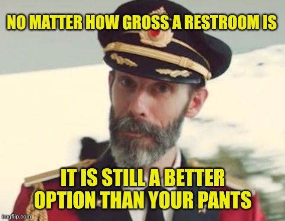 Captain Obvious | NO MATTER HOW GROSS A RESTROOM IS; IT IS STILL A BETTER OPTION THAN YOUR PANTS | image tagged in captain obvious | made w/ Imgflip meme maker