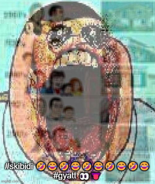 #skibidi 🤣😂🤣😂🤣😂🤣😂🤣😂
#gyatt 👀👅 | made w/ Imgflip meme maker