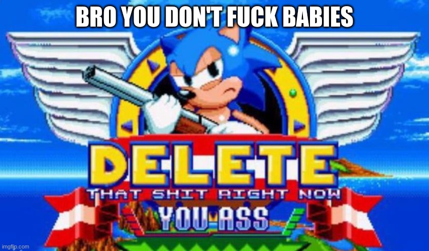 BRO YOU DON'T FUCK BABIES | made w/ Imgflip meme maker
