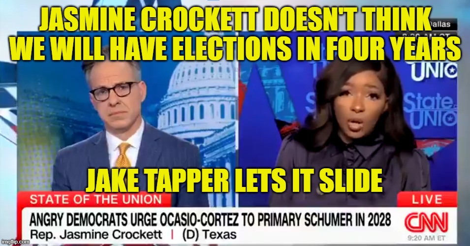 WHen democrats didn't let the people vote for their 2024 POTUS candidate | JASMINE CROCKETT DOESN'T THINK WE WILL HAVE ELECTIONS IN FOUR YEARS; JAKE TAPPER LETS IT SLIDE | image tagged in elections,rigged elections,kamala harris,cnn,fake news,maga | made w/ Imgflip meme maker