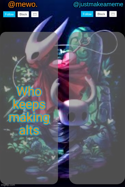 mewo and justmakeameme shared temp | Who keeps making alts | image tagged in mewo and justmakeameme shared temp | made w/ Imgflip meme maker