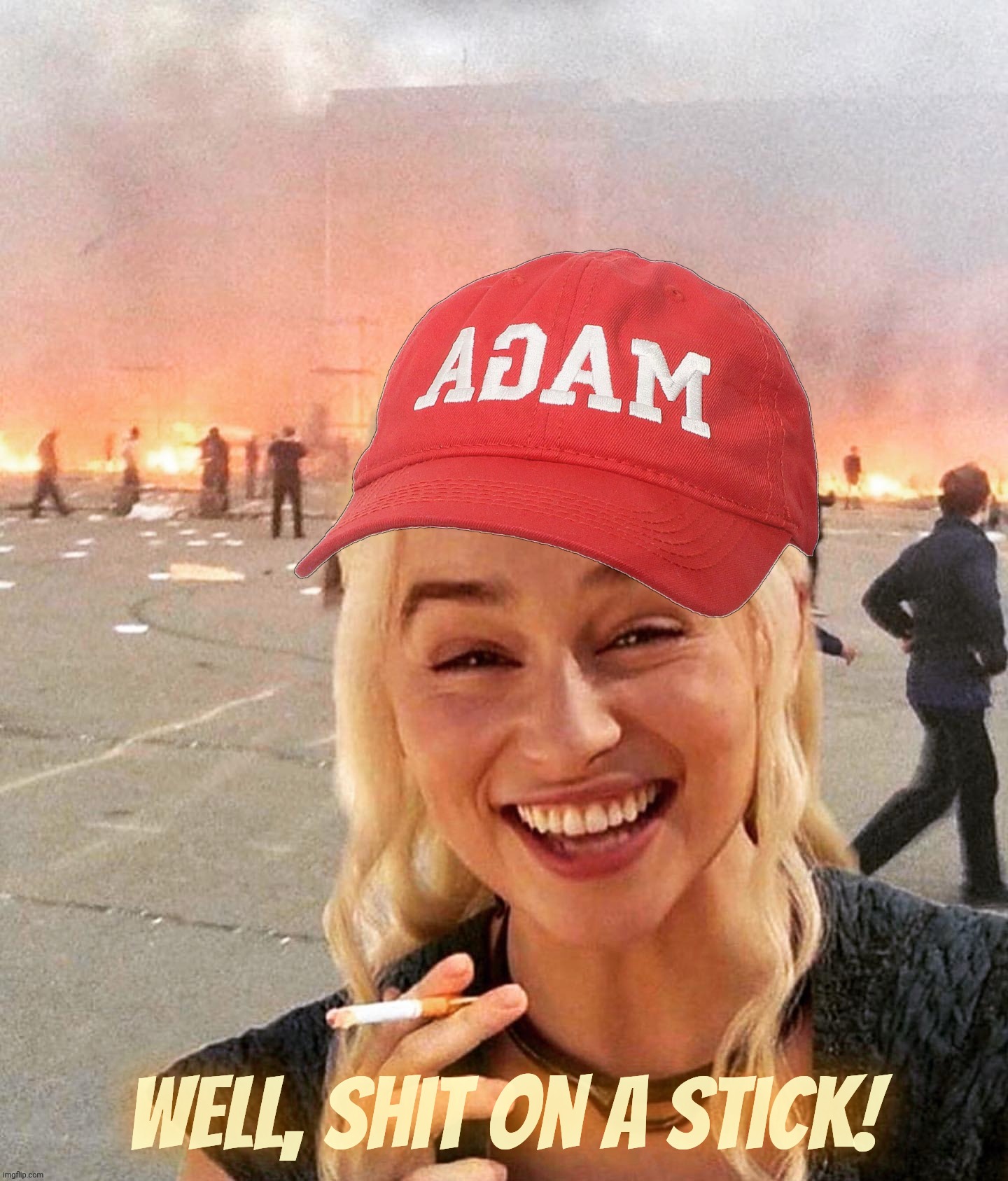 Disaster smoker girl MAGA edition | Well, shit on a stick! | image tagged in disaster smoker girl maga edition | made w/ Imgflip meme maker