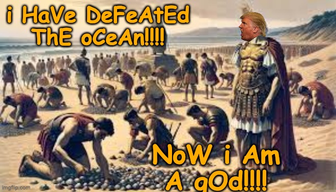 It's not Napoleon he's copying | i HaVe DeFeAtEd ThE oCeAn!!!! NoW i Am A gOd!!!! | image tagged in mad emperor caligula,trump,gulf of mexico,crazy,politics,idiocracy | made w/ Imgflip meme maker