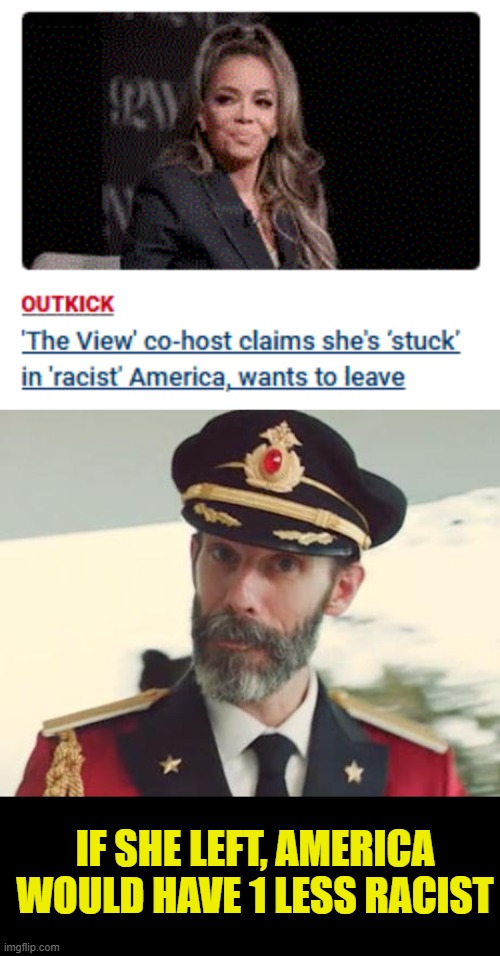 racist | IF SHE LEFT, AMERICA WOULD HAVE 1 LESS RACIST | image tagged in captain obvious,racist | made w/ Imgflip meme maker